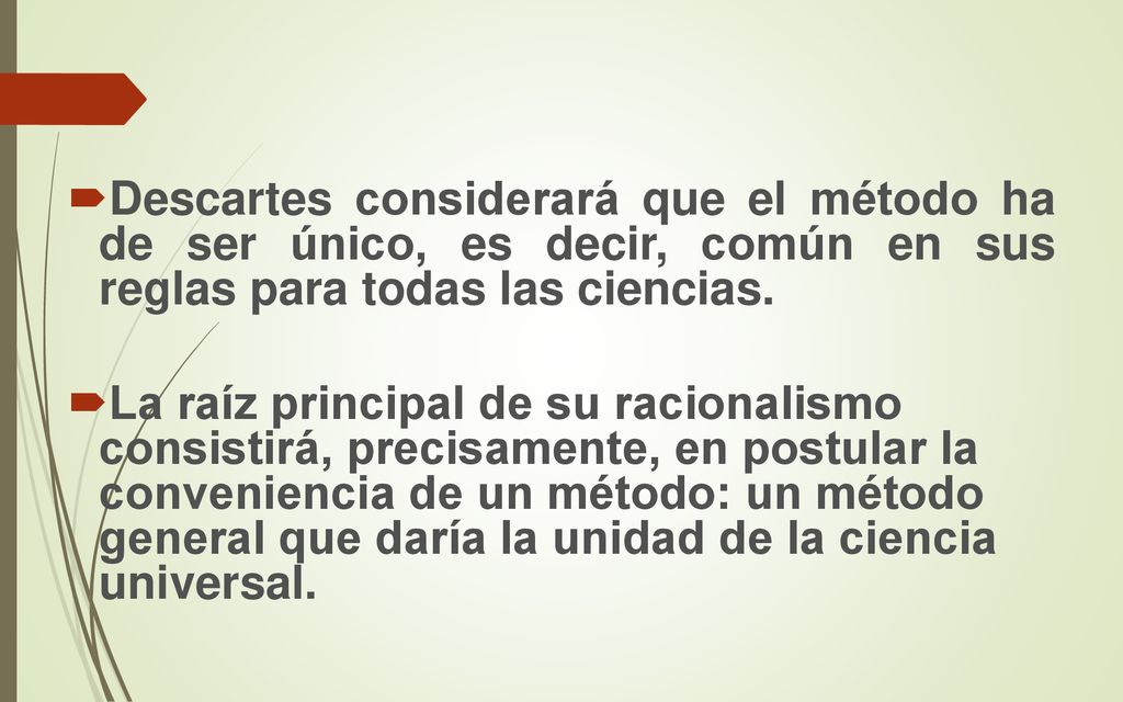Descartes considerará que el método ha de ser único, es decir, común en sus reglas para todas las ciencias.