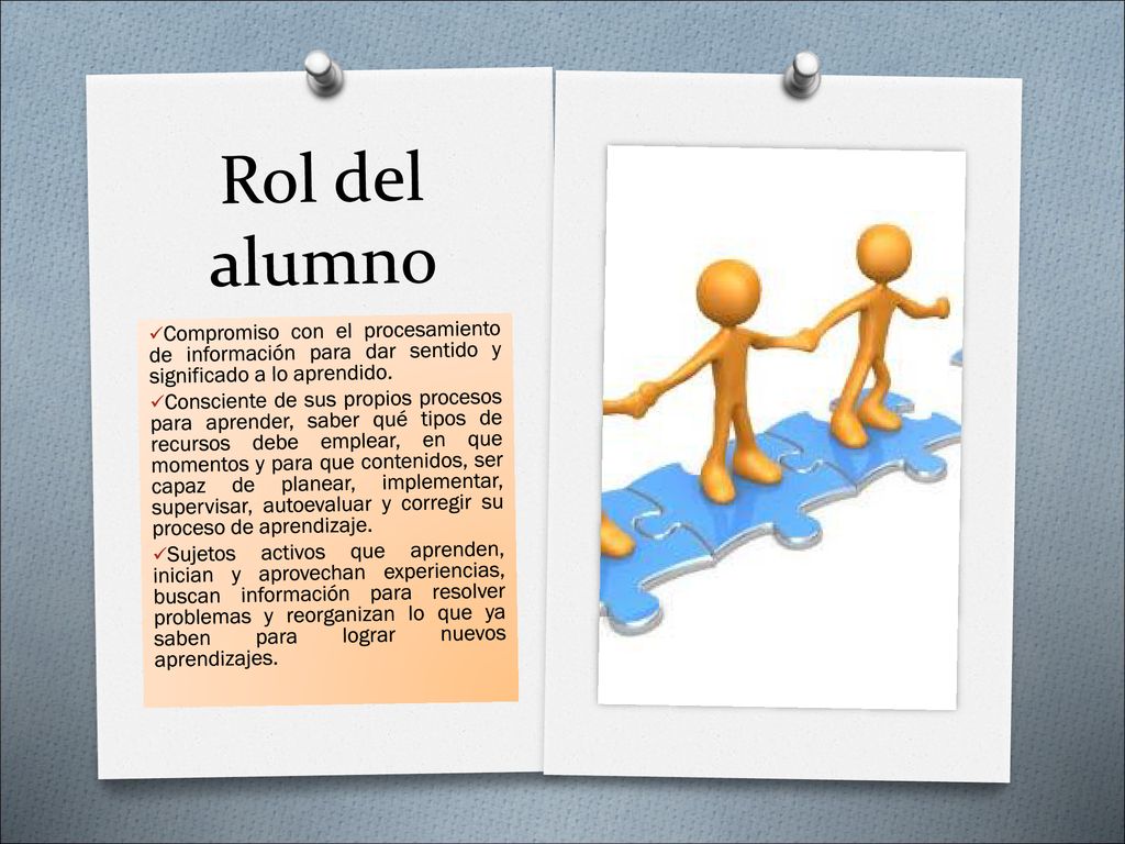 Rol del alumno Compromiso con el procesamiento de información para dar sentido y significado a lo aprendido.