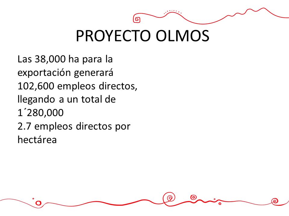 PROYECTO OLMOS Las 38,000 ha para la exportación generará 102,600 empleos directos, llegando a un total de 1´280,000.