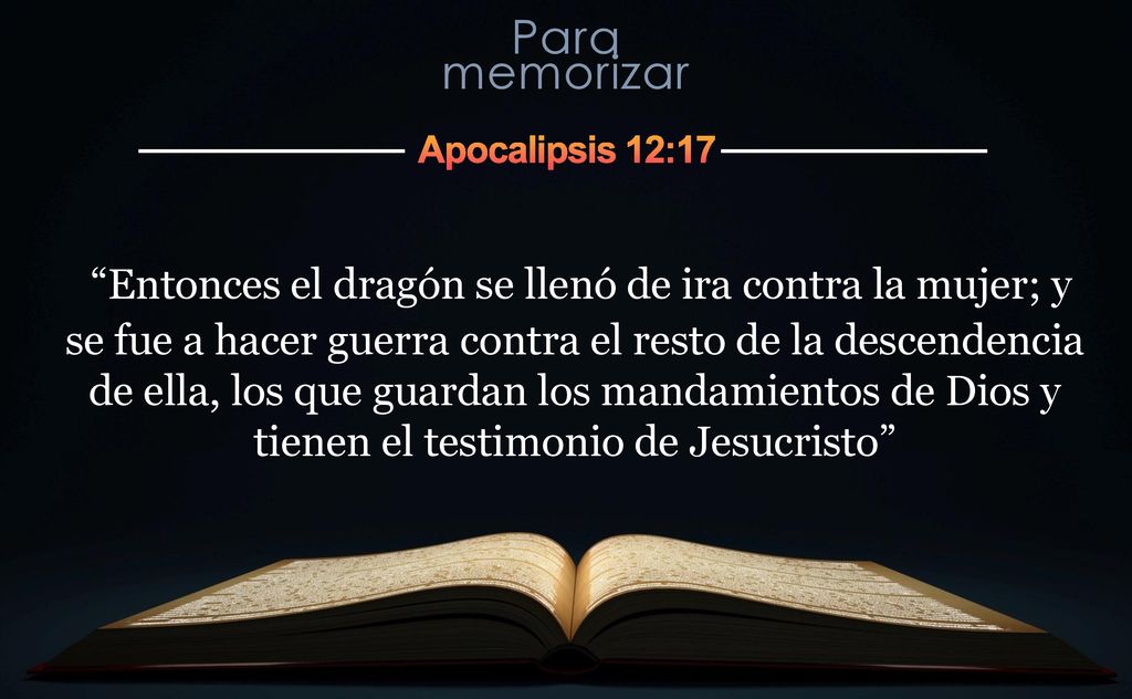 Entonces el dragón se llenó de ira contra la mujer; y se fue a hacer guerra contra el resto de la descendencia de ella, los que guardan los mandamientos de Dios y tienen el testimonio de Jesucristo