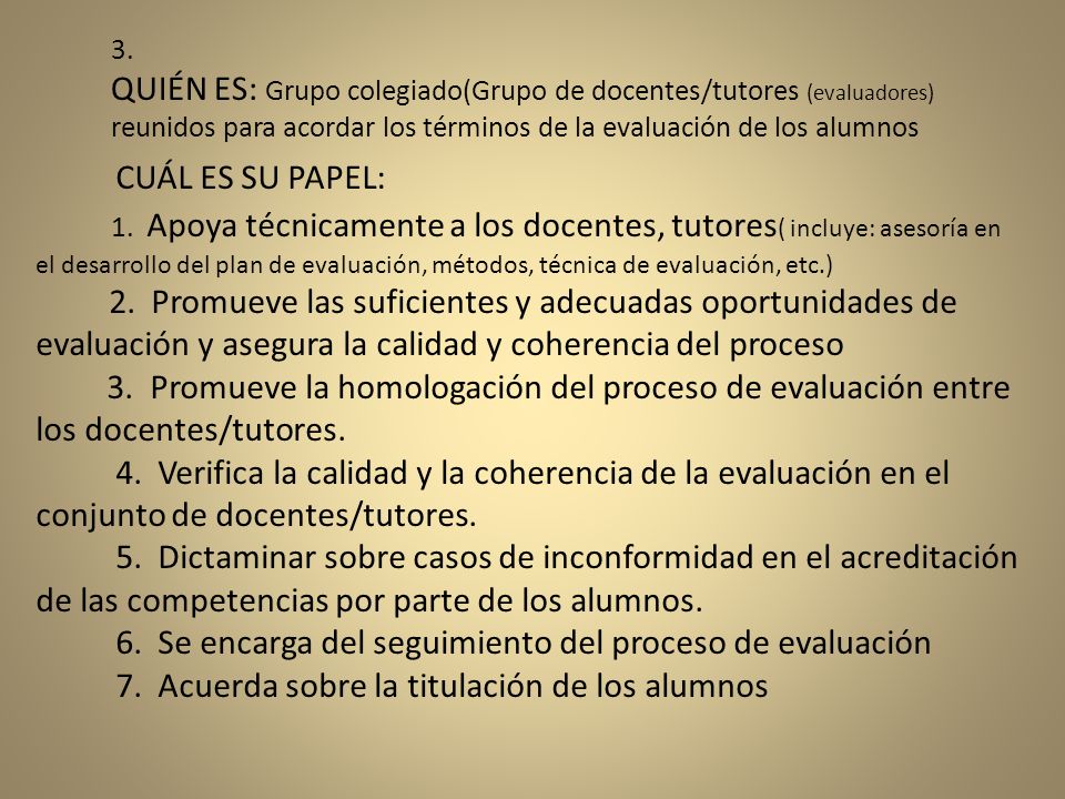 3. QUIÉN ES: Grupo colegiado(Grupo de docentes/tutores (evaluadores) reunidos para acordar los términos de la evaluación de los alumnos