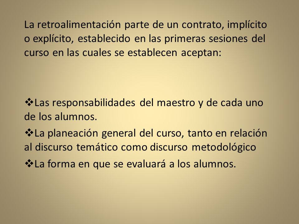 La retroalimentación parte de un contrato, implícito o explícito, establecido en las primeras sesiones del curso en las cuales se establecen aceptan: