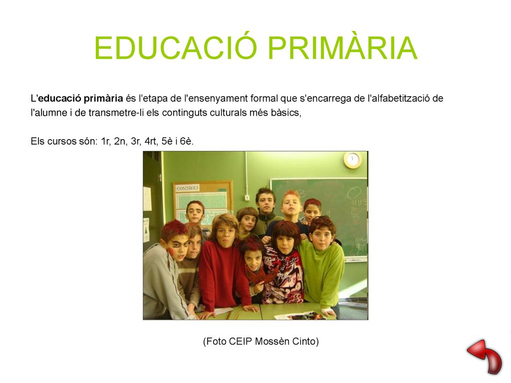 EDUCACIÓ PRIMÀRIA L educació primària és l etapa de l ensenyament formal que s encarrega de l alfabetització de.