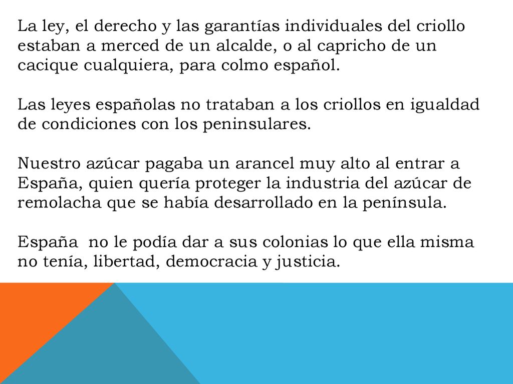 La ley, el derecho y las garantías individuales del criollo estaban a merced de un alcalde, o al capricho de un cacique cualquiera, para colmo español.