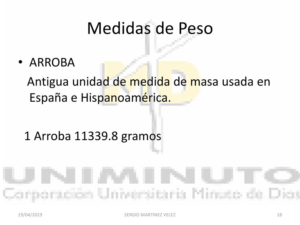 Medidas de Peso ARROBA. Antigua unidad de medida de masa usada en España e Hispanoamérica. 1 Arroba gramos.