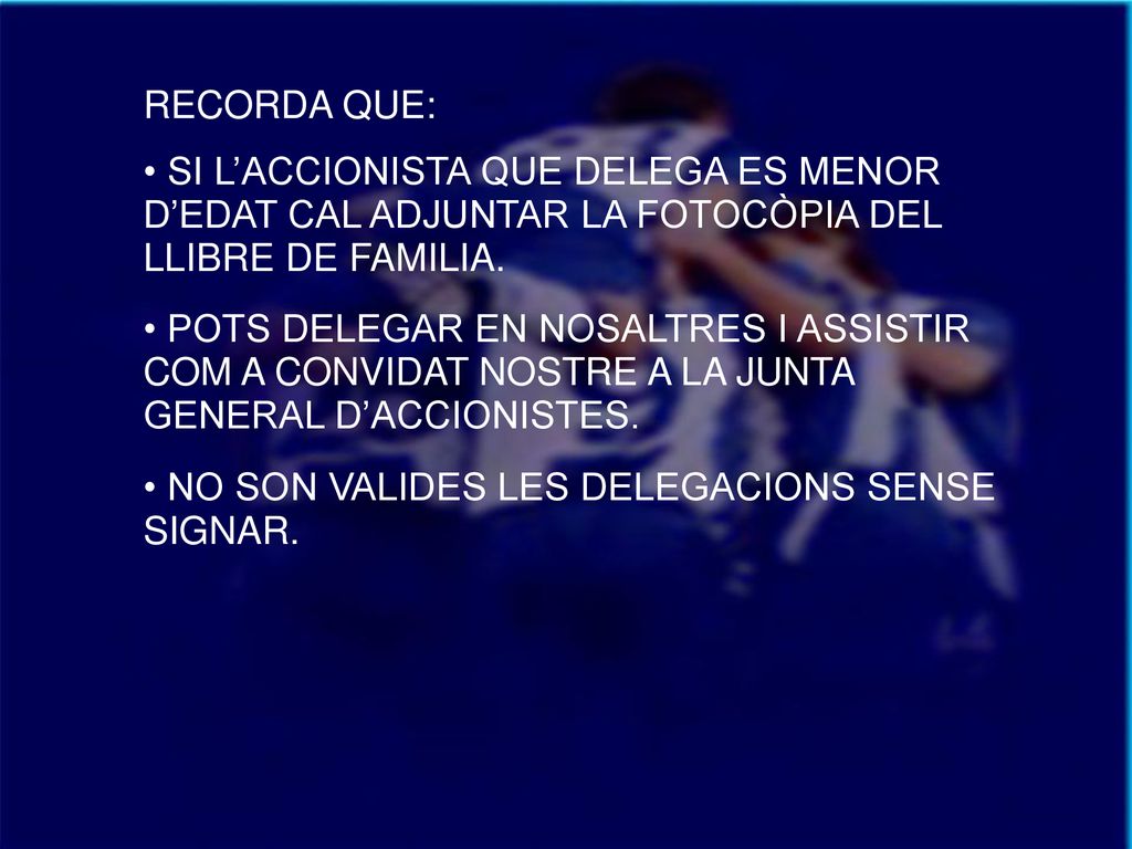 RECORDA QUE: • SI L’ACCIONISTA QUE DELEGA ES MENOR D’EDAT CAL ADJUNTAR LA FOTOCÒPIA DEL LLIBRE DE FAMILIA.