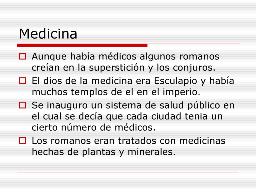 Medicina Aunque había médicos algunos romanos creían en la superstición y los conjuros.