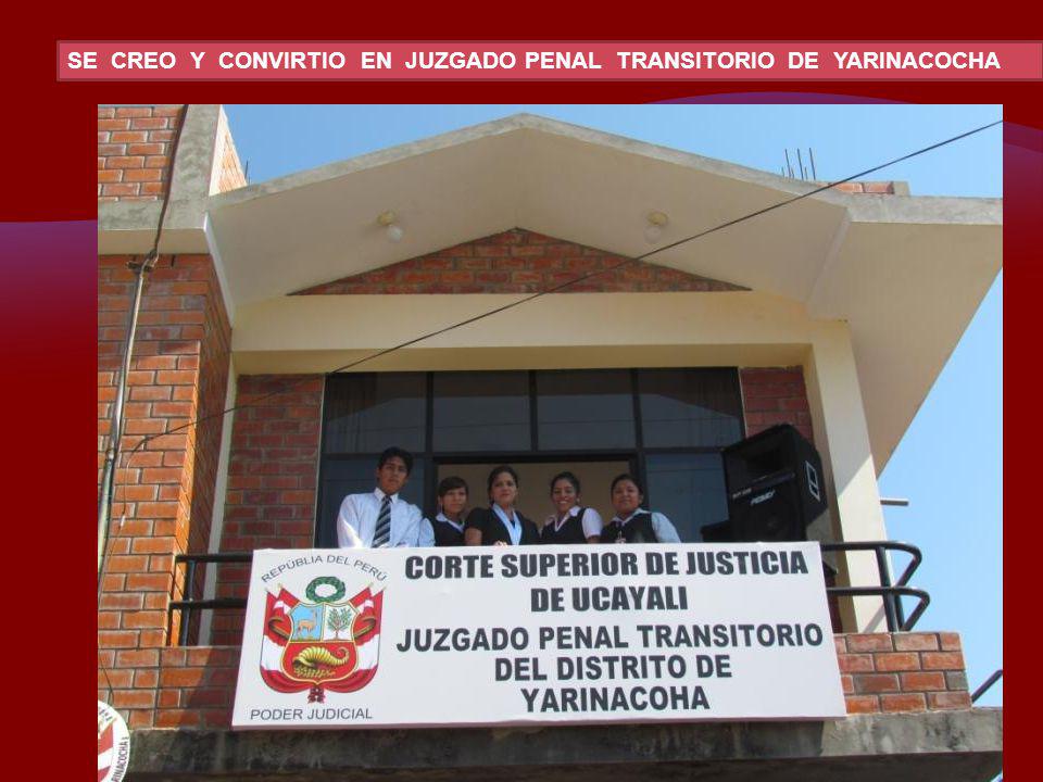 SE CREO Y CONVIRTIO EN JUZGADO PENAL TRANSITORIO DE YARINACOCHA