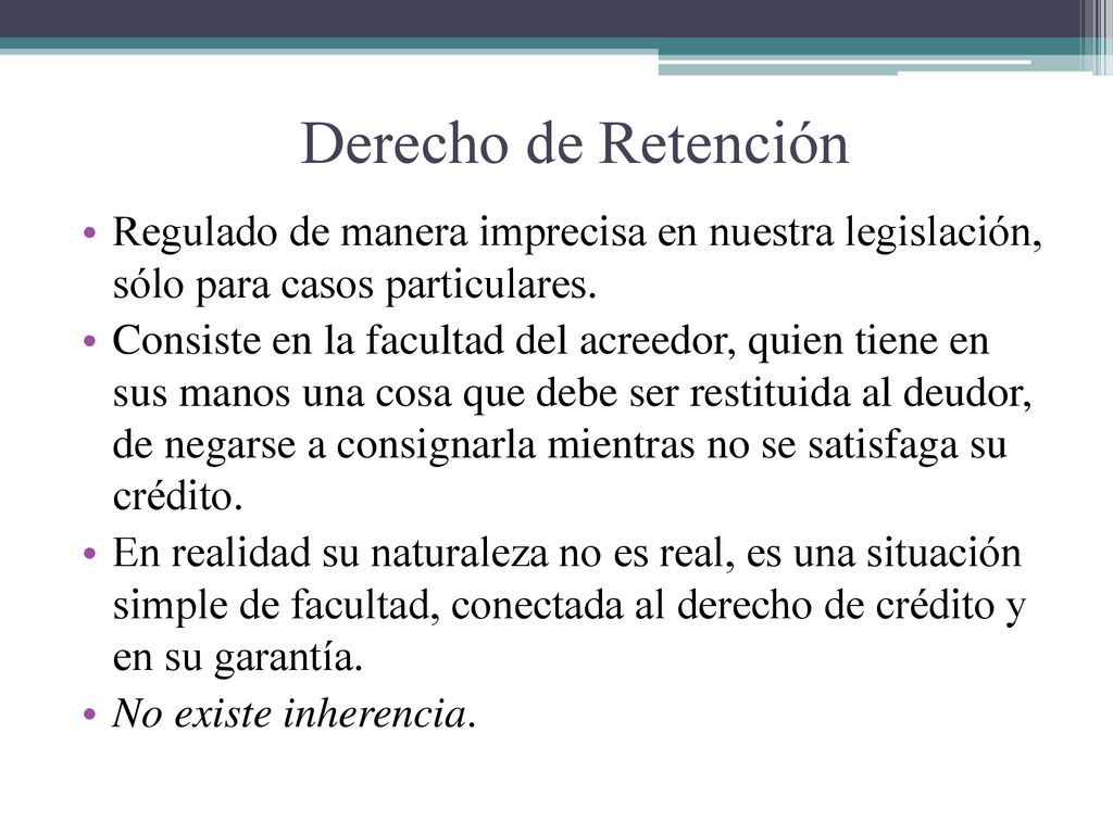Derecho de Retención Regulado de manera imprecisa en nuestra legislación, sólo para casos particulares.