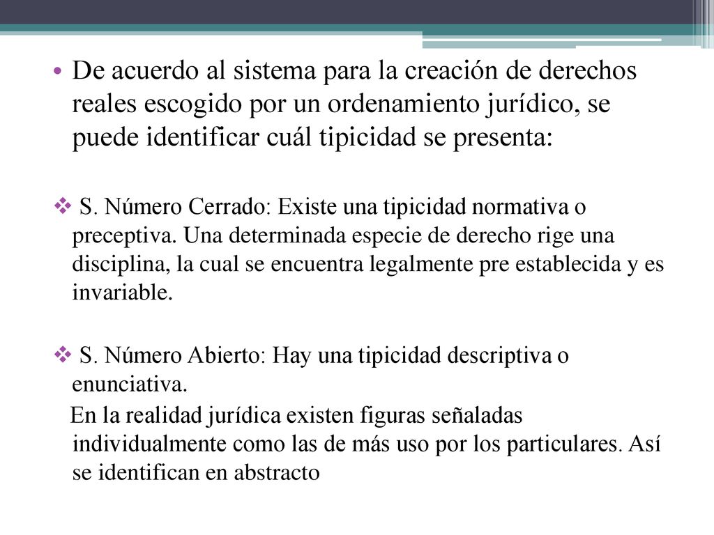 De acuerdo al sistema para la creación de derechos reales escogido por un ordenamiento jurídico, se puede identificar cuál tipicidad se presenta: