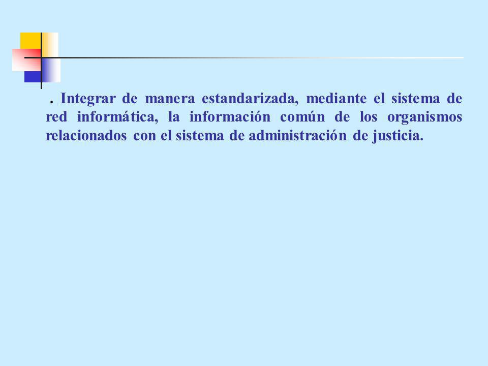 . Integrar de manera estandarizada, mediante el sistema de red informática, la información común de los organismos relacionados con el sistema de administración de justicia.