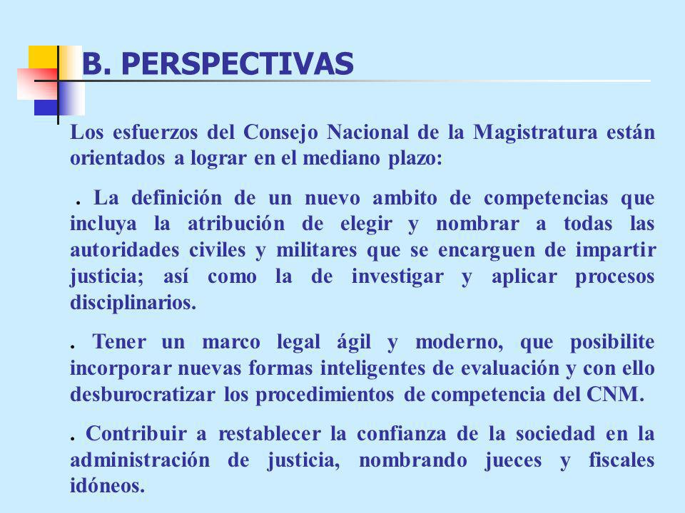 B. PERSPECTIVAS Los esfuerzos del Consejo Nacional de la Magistratura están orientados a lograr en el mediano plazo: