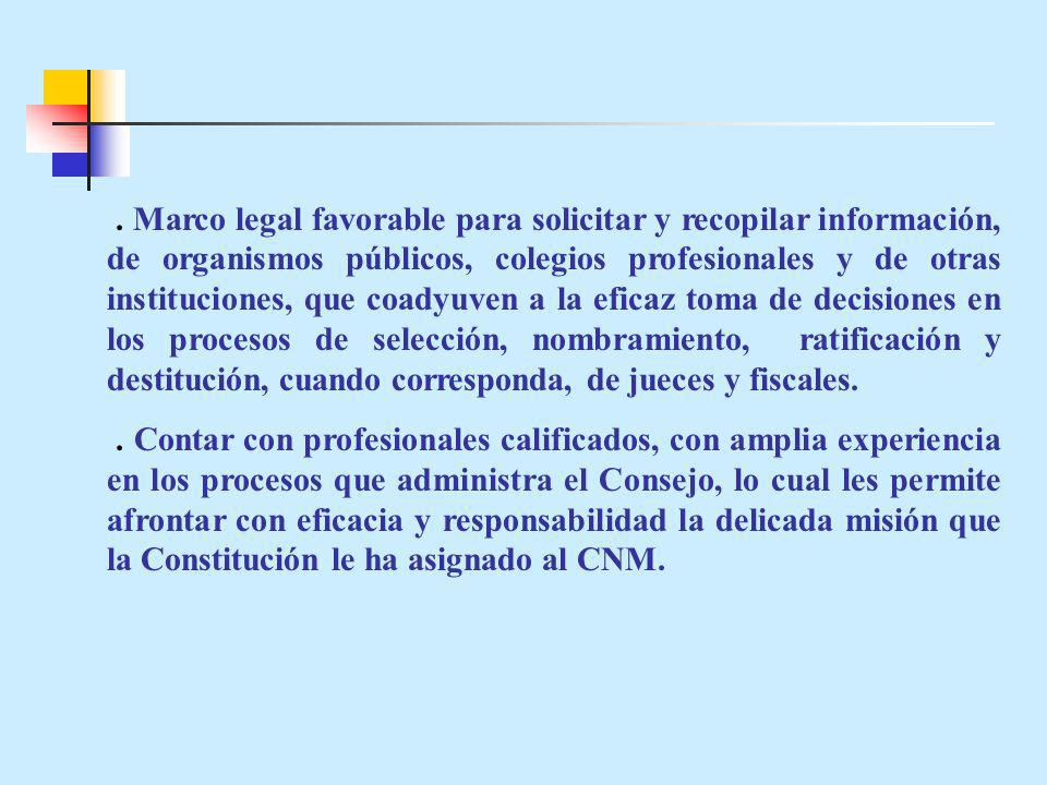 . Marco legal favorable para solicitar y recopilar información, de organismos públicos, colegios profesionales y de otras instituciones, que coadyuven a la eficaz toma de decisiones en los procesos de selección, nombramiento, ratificación y destitución, cuando corresponda, de jueces y fiscales.