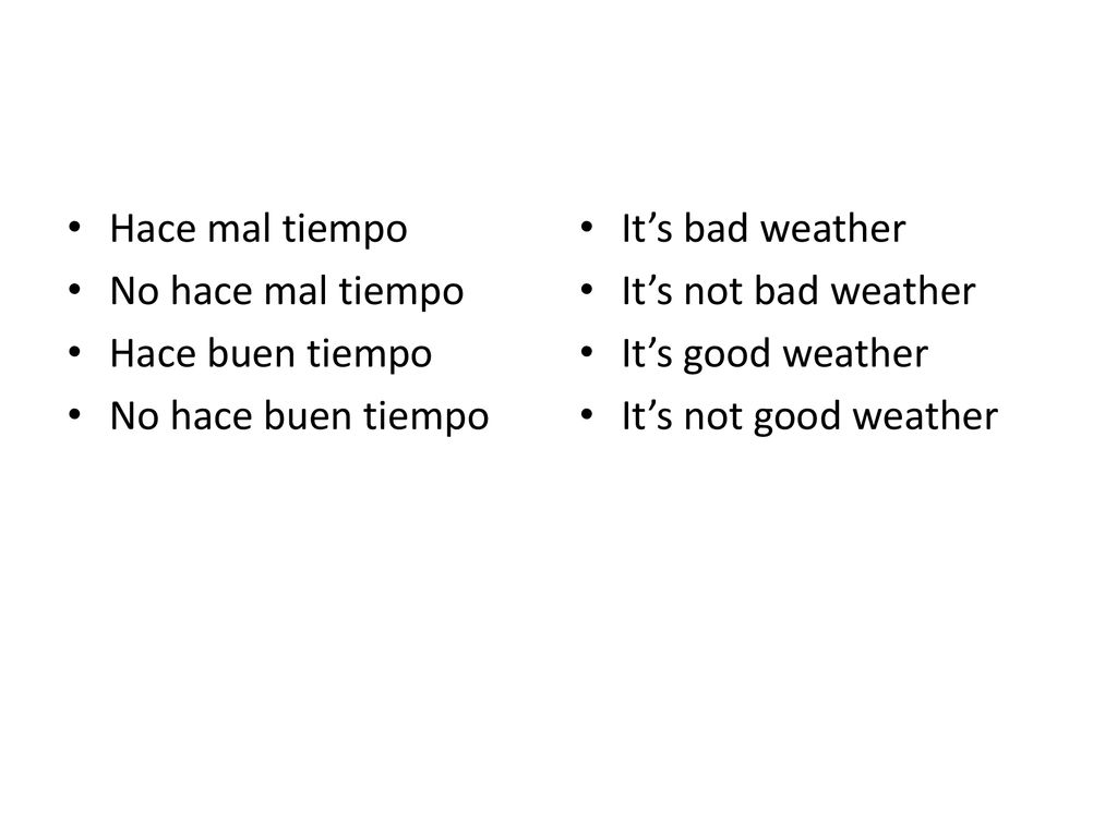 Hace mal tiempo No hace mal tiempo. Hace buen tiempo. No hace buen tiempo. It’s bad weather. It’s not bad weather.