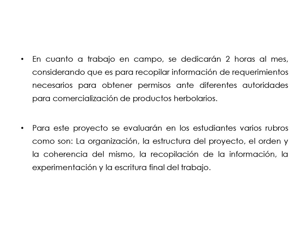 En cuanto a trabajo en campo, se dedicarán 2 horas al mes, considerando que es para recopilar información de requerimientos necesarios para obtener permisos ante diferentes autoridades para comercialización de productos herbolarios.
