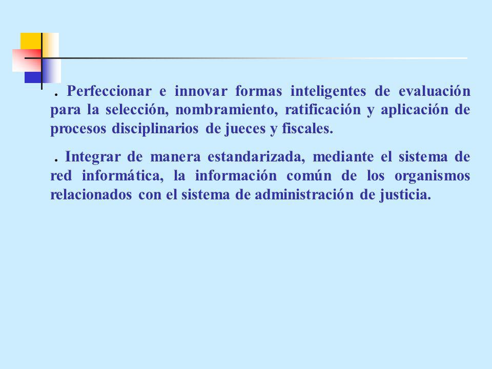 . Perfeccionar e innovar formas inteligentes de evaluación para la selección, nombramiento, ratificación y aplicación de procesos disciplinarios de jueces y fiscales.