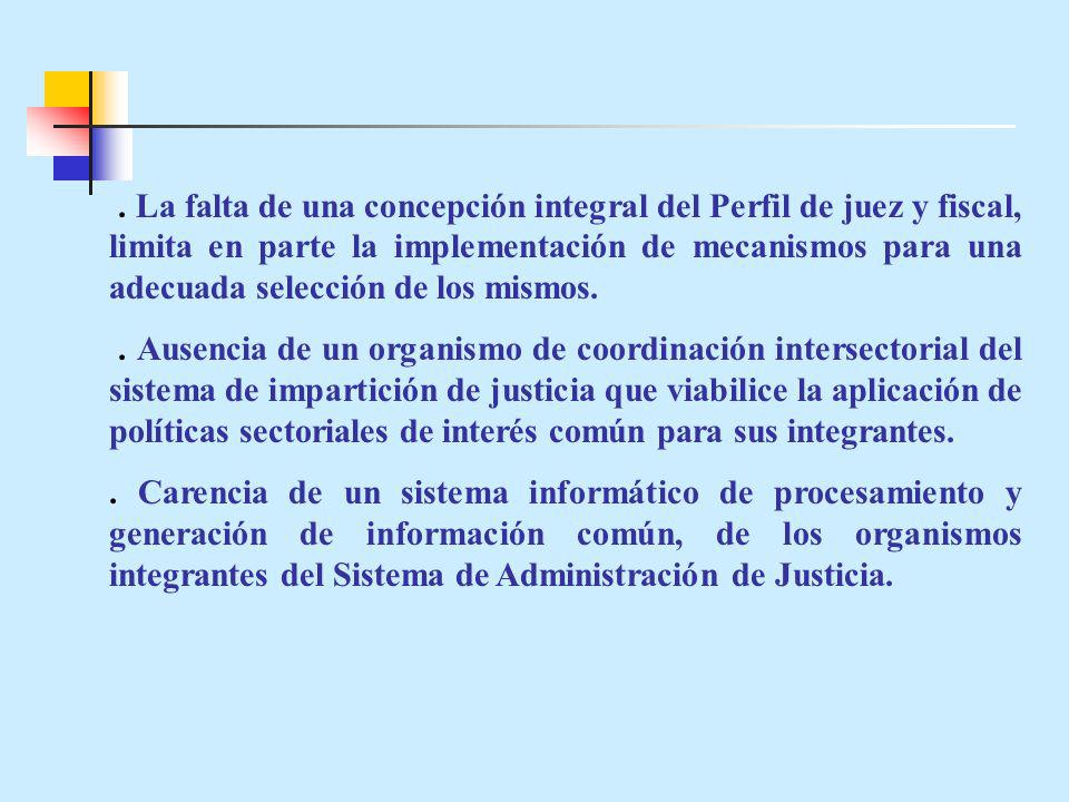 . La falta de una concepción integral del Perfil de juez y fiscal, limita en parte la implementación de mecanismos para una adecuada selección de los mismos.