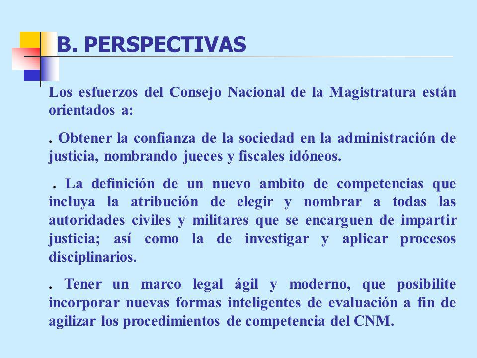 B. PERSPECTIVAS Los esfuerzos del Consejo Nacional de la Magistratura están orientados a: