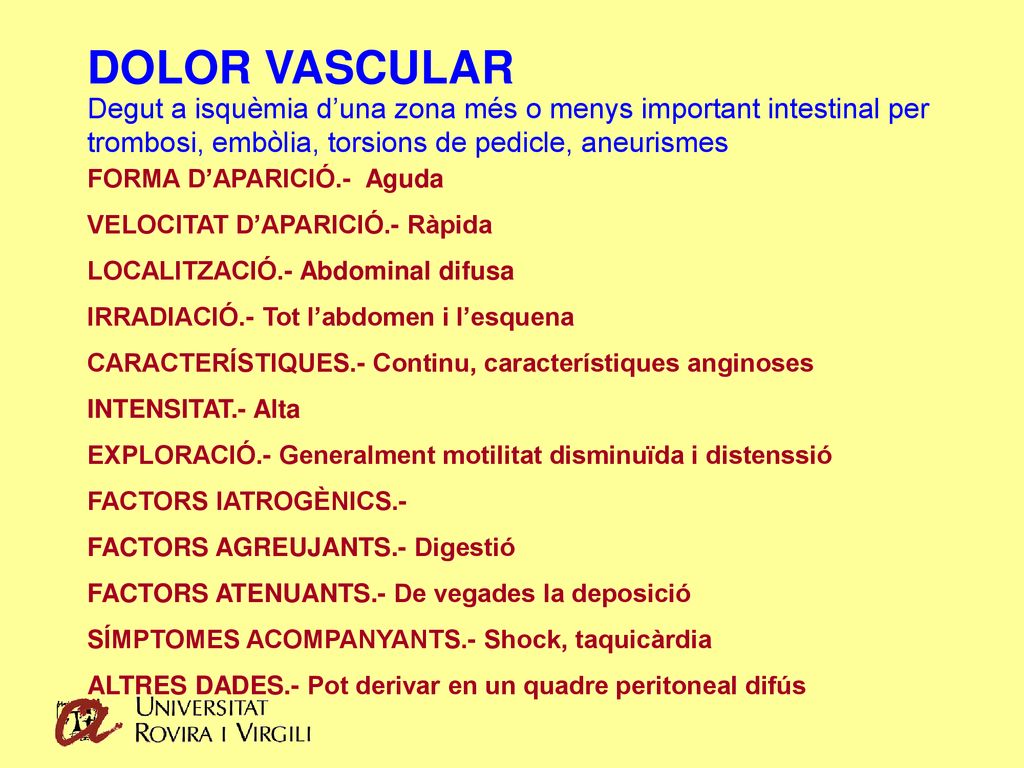 DOLOR VASCULAR Degut a isquèmia d’una zona més o menys important intestinal per trombosi, embòlia, torsions de pedicle, aneurismes.