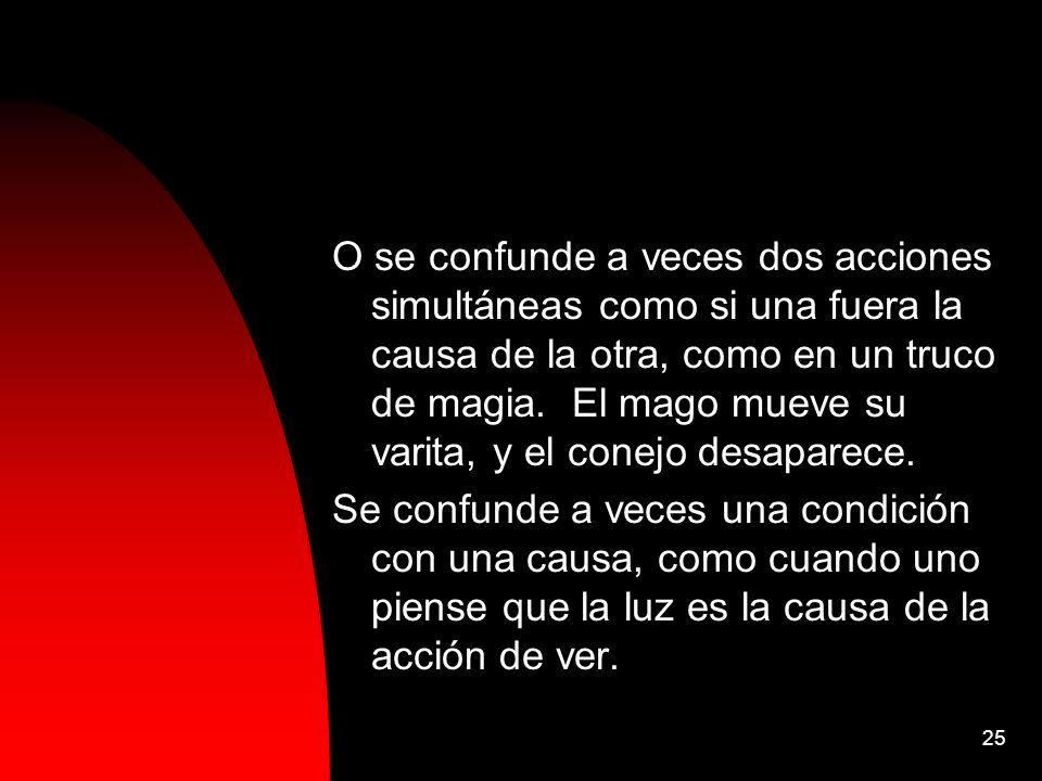 O se confunde a veces dos acciones simultáneas como si una fuera la causa de la otra, como en un truco de magia. El mago mueve su varita, y el conejo desaparece.