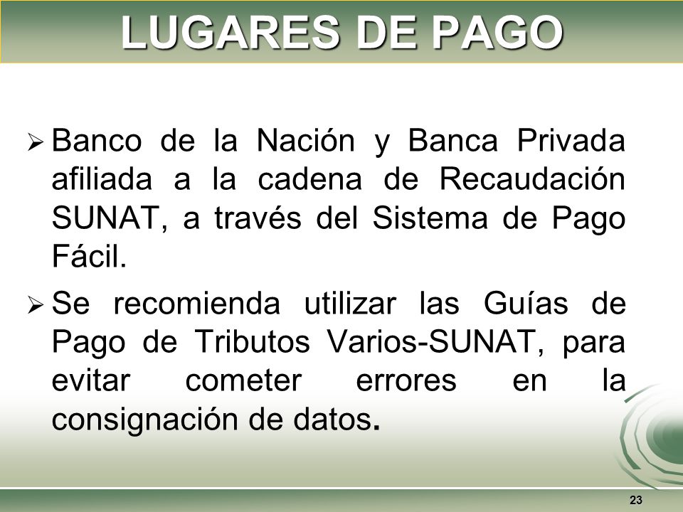 LUGARES DE PAGO Banco de la Nación y Banca Privada afiliada a la cadena de Recaudación SUNAT, a través del Sistema de Pago Fácil.