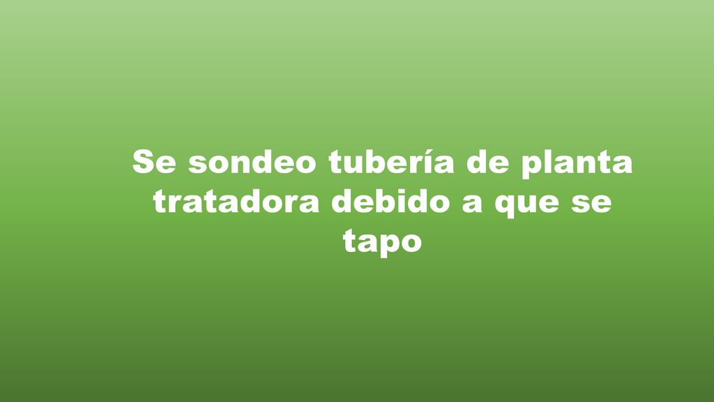 Se sondeo tubería de planta tratadora debido a que se tapo