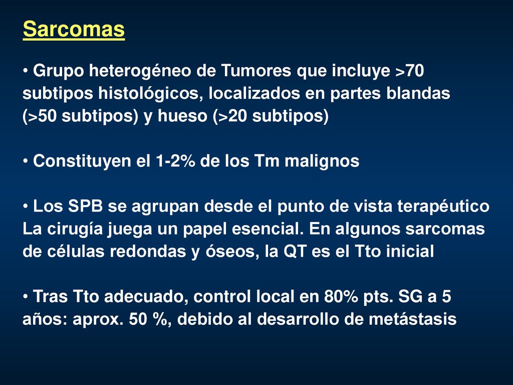 Sarcomas Grupo heterogéneo de Tumores que incluye >70 subtipos histológicos, localizados en partes blandas.