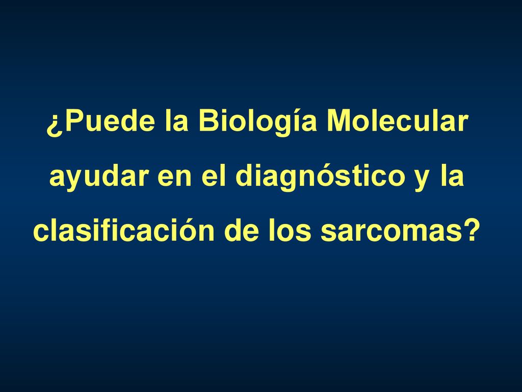 ¿Puede la Biología Molecular ayudar en el diagnóstico y la clasificación de los sarcomas