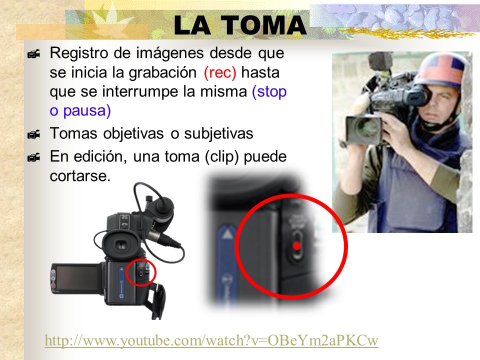 LA TOMA Registro de imágenes desde que se inicia la grabación (rec) hasta que se interrumpe la misma (stop o pausa)