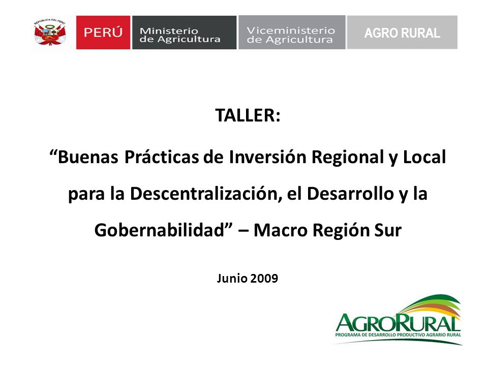 AGRO RURAL TALLER: Buenas Prácticas de Inversión Regional y Local para la Descentralización, el Desarrollo y la Gobernabilidad – Macro Región Sur.