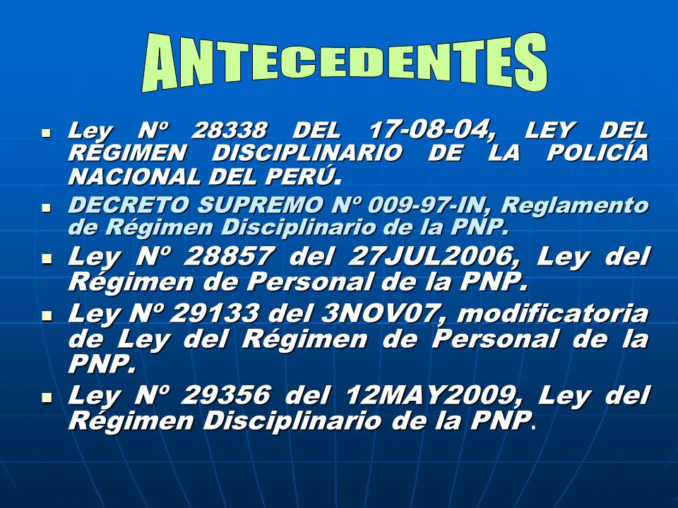 ANTECEDENTES Ley Nº DEL , LEY DEL RÉGIMEN DISCIPLINARIO DE LA POLICÍA NACIONAL DEL PERÚ.