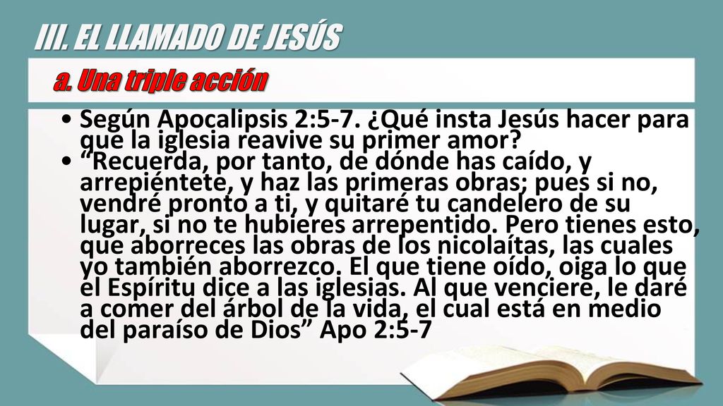 III. EL LLAMADO DE JESÚS a. Una triple acción. Según Apocalipsis 2:5-7. ¿Qué insta Jesús hacer para que la iglesia reavive su primer amor