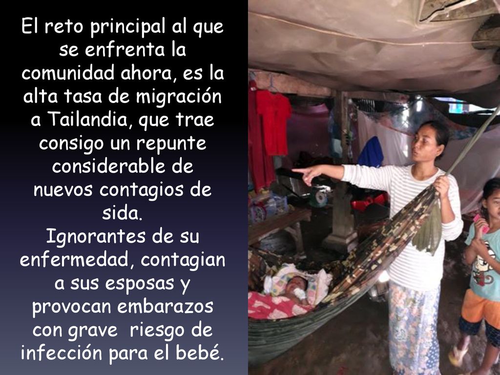 El reto principal al que se enfrenta la comunidad ahora, es la alta tasa de migración a Tailandia, que trae consigo un repunte considerable de nuevos contagios de sida.