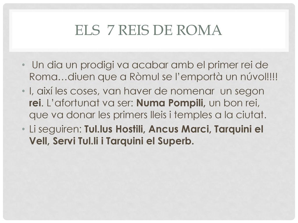 ELS 7 REIS DE ROMA Un dia un prodigi va acabar amb el primer rei de Roma…diuen que a Ròmul se l’emportà un núvol!!!!