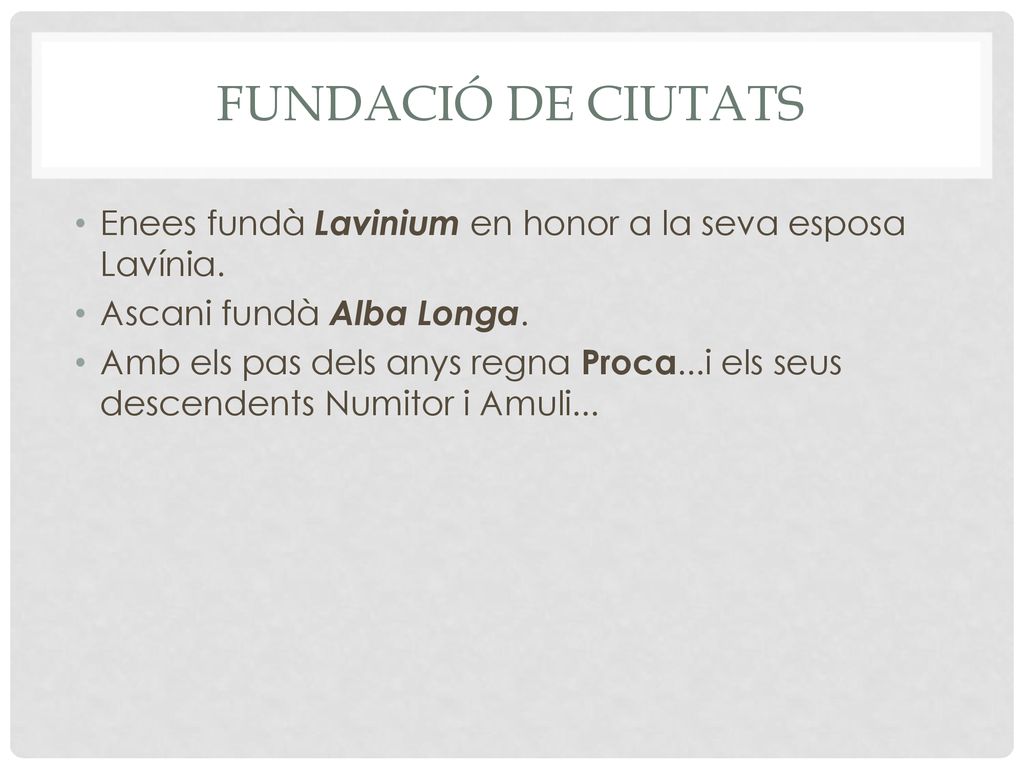 Fundació de ciutats Enees fundà Lavinium en honor a la seva esposa Lavínia. Ascani fundà Alba Longa.