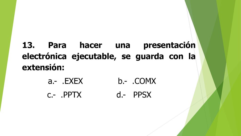 13. Para hacer una presentación electrónica ejecutable, se guarda con la extensión: