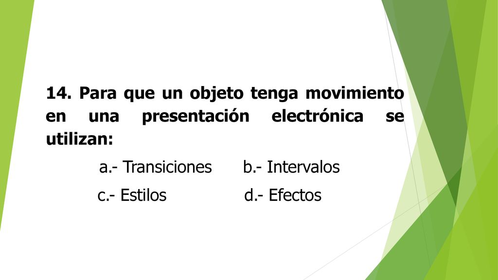 14. Para que un objeto tenga movimiento en una presentación electrónica se utilizan: