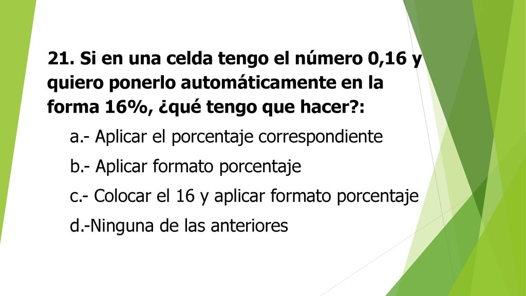 21. Si en una celda tengo el número 0,16 y quiero ponerlo automáticamente en la forma 16%, ¿qué tengo que hacer :