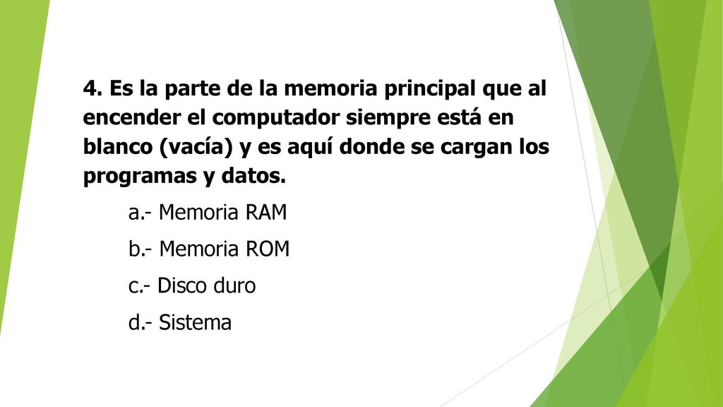4. Es la parte de la memoria principal que al encender el computador siempre está en blanco (vacía) y es aquí donde se cargan los programas y datos.
