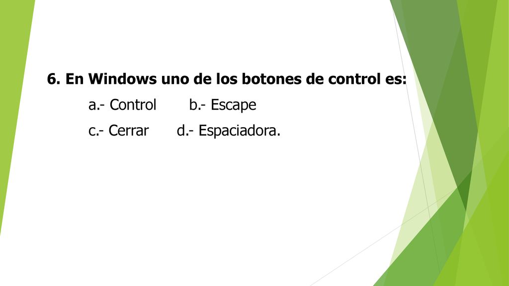 6. En Windows uno de los botones de control es:
