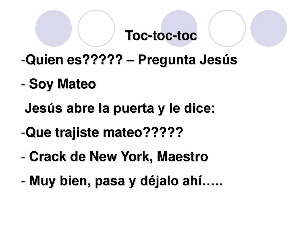 Toc-toc-toc Quien es – Pregunta Jesús. Soy Mateo. Jesús abre la puerta y le dice: Que trajiste mateo