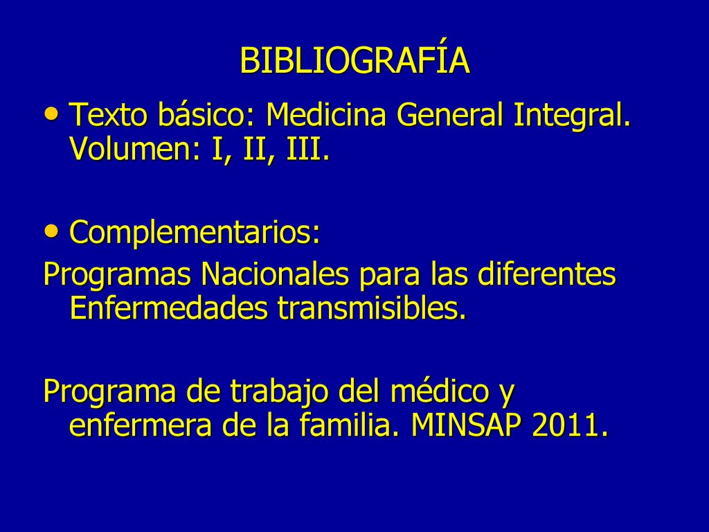 BIBLIOGRAFÍA Texto básico: Medicina General Integral. Volumen: I, II, III. Complementarios: