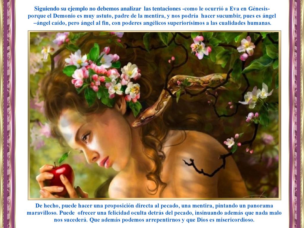 Siguiendo su ejemplo no debemos analizar las tentaciones -como le ocurrió a Eva en Génesis-