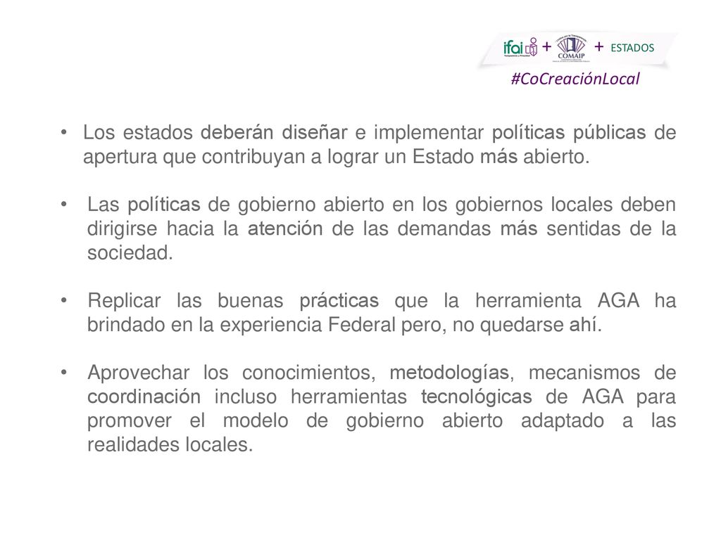 Los estados deberán diseñar e implementar políticas públicas de apertura que contribuyan a lograr un Estado más abierto.