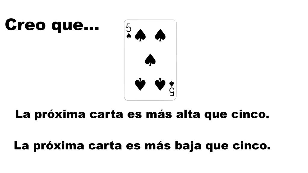 Creo que… La próxima carta es más alta que cinco.