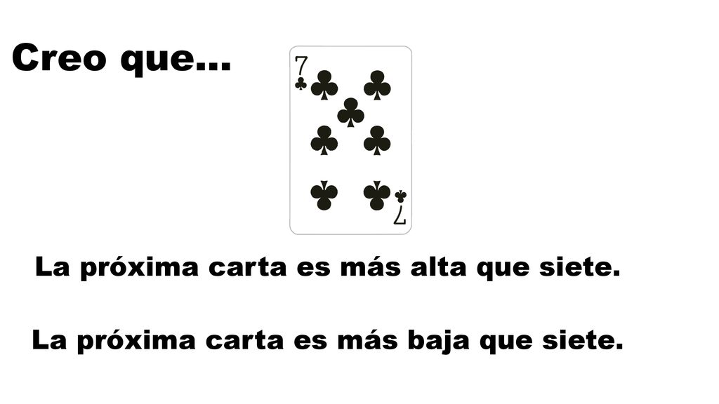 Creo que… La próxima carta es más alta que siete.
