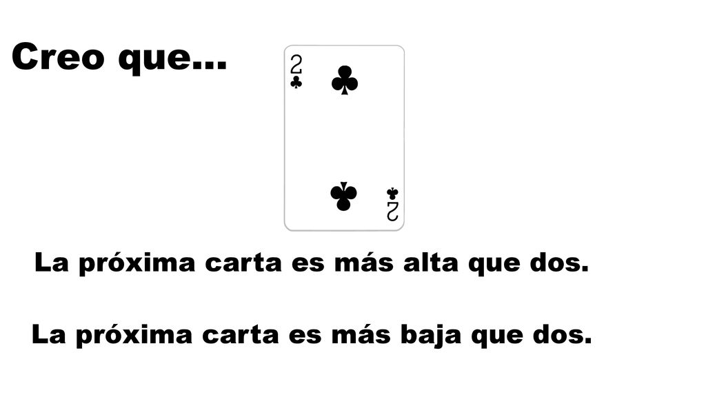 Creo que… La próxima carta es más alta que dos.