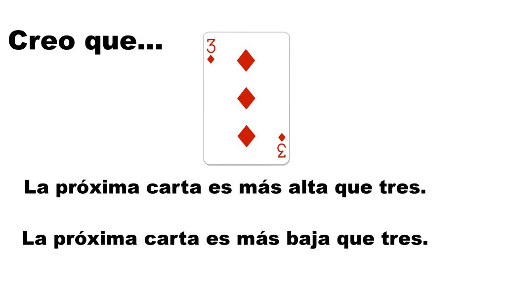 Creo que… La próxima carta es más alta que tres.