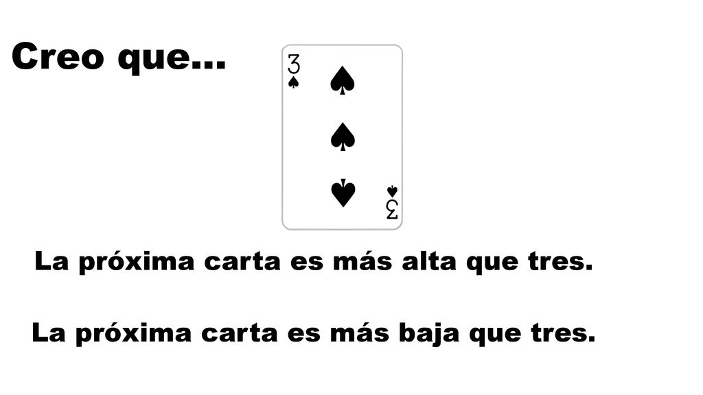 Creo que… La próxima carta es más alta que tres.