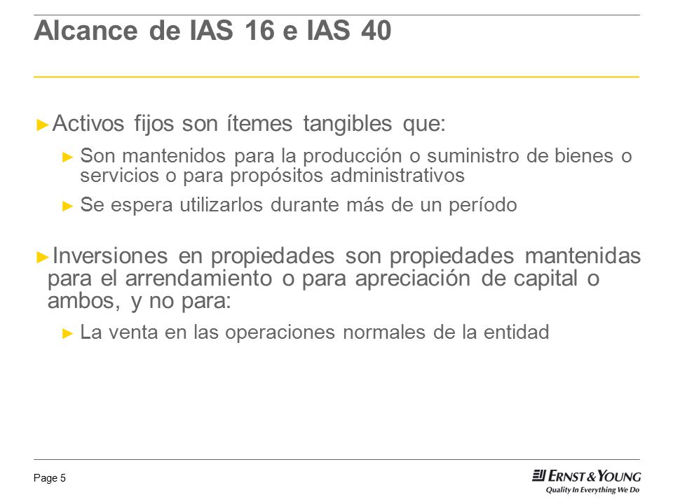 Alcance de IAS 16 e IAS 40 Activos fijos son ítemes tangibles que: